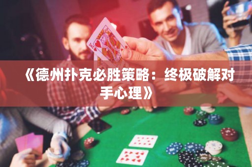 《德州扑克必胜策略：终极破解对手心理》