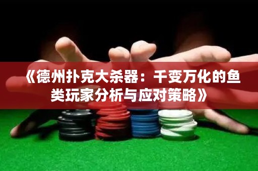 《德州扑克大杀器：千变万化的鱼类玩家分析与应对策略》
