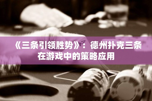 《三条引领胜势》：德州扑克三条在游戏中的策略应用