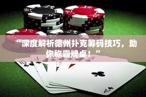 “深度解析德州扑克筹码技巧，助你称霸牌桌！”