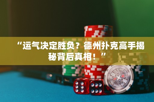 “运气决定胜负？德州扑克高手揭秘背后真相！”