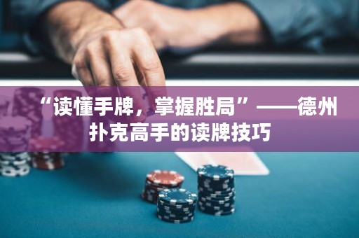 “读懂手牌，掌握胜局”——德州扑克高手的读牌技巧