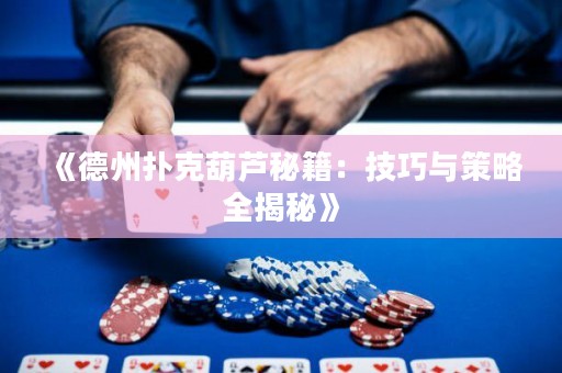《德州扑克葫芦秘籍：技巧与策略全揭秘》