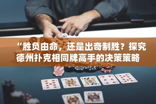 “胜负由命，还是出奇制胜？探究德州扑克相同牌高手的决策策略”