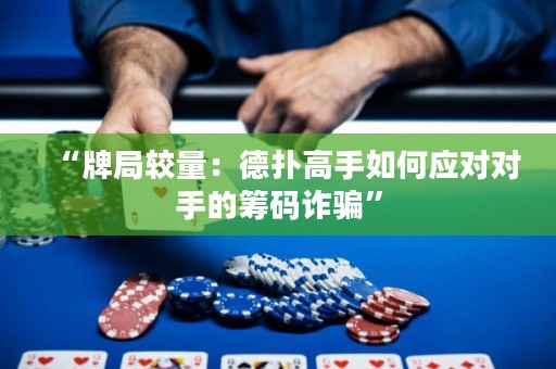 “牌局较量：德扑高手如何应对对手的筹码诈骗”