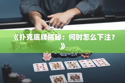 《扑克底牌揭秘：何时怎么下注？》