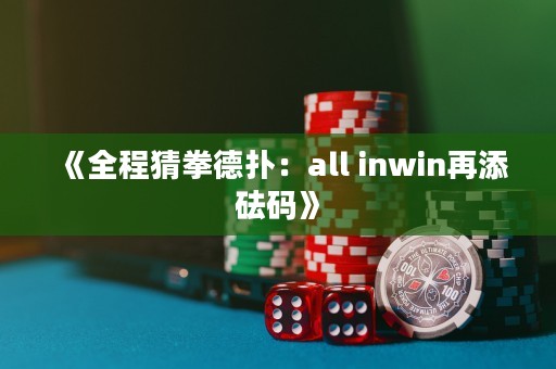 《全程猜拳德扑：all inwin再添砝码》