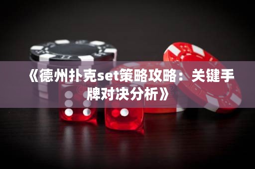 《德州扑克set策略攻略：关键手牌对决分析》