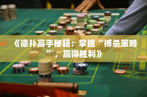 《德扑高手秘籍：掌握“搏杀策略”，赢得胜利》