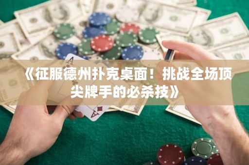 《征服德州扑克桌面！挑战全场顶尖牌手的必杀技》