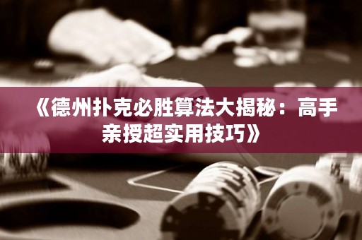 《德州扑克必胜算法大揭秘：高手亲授超实用技巧》