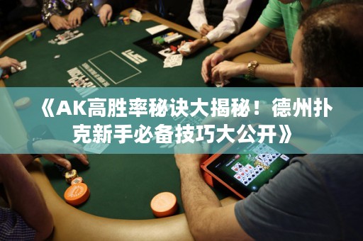 《AK高胜率秘诀大揭秘！德州扑克新手必备技巧大公开》