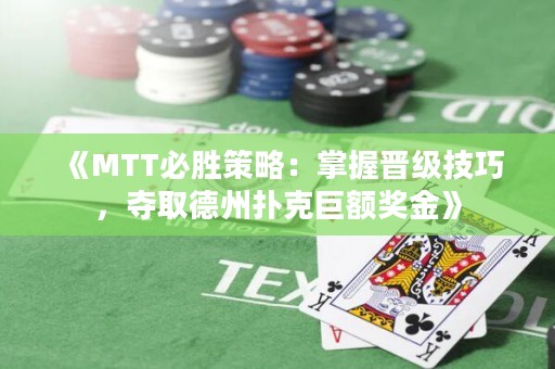 《MTT必胜策略：掌握晋级技巧，夺取德州扑克巨额奖金》