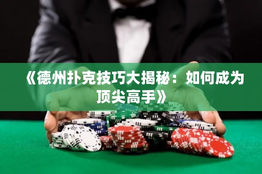 《德州扑克技巧大揭秘：如何成为顶尖高手》