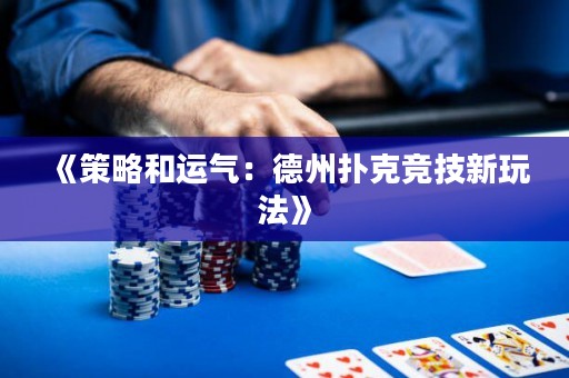 《策略和运气：德州扑克竞技新玩法》