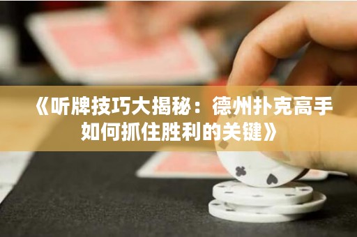 《听牌技巧大揭秘：德州扑克高手如何抓住胜利的关键》
