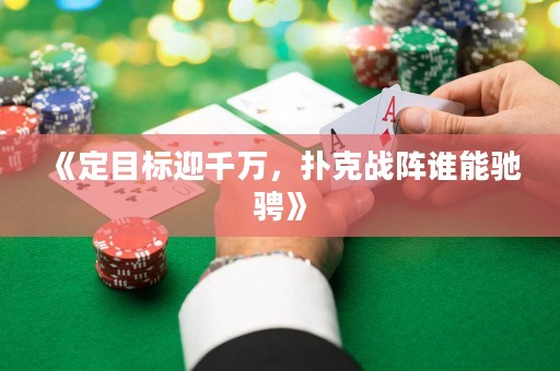 《定目标迎千万，扑克战阵谁能驰骋》