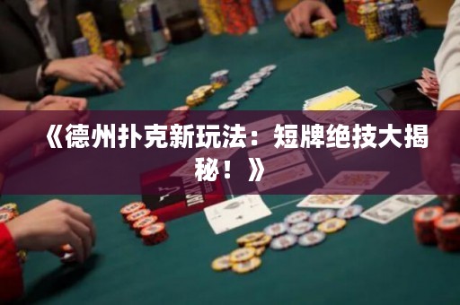 《德州扑克新玩法：短牌绝技大揭秘！》