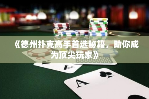 《德州扑克高手首选秘籍，助你成为顶尖玩家》