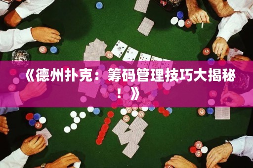 《德州扑克：筹码管理技巧大揭秘！》