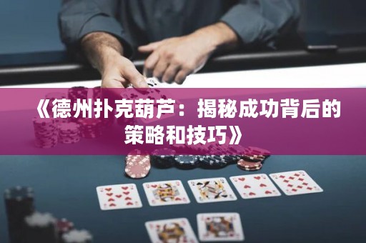 《德州扑克葫芦：揭秘成功背后的策略和技巧》