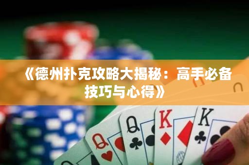 《德州扑克攻略大揭秘：高手必备技巧与心得》