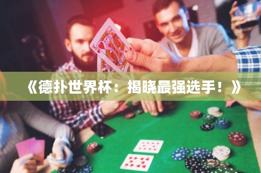 《德扑世界杯：揭晓最强选手！》