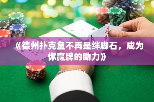 《德州扑克鱼不再是绊脚石，成为你赢牌的助力》