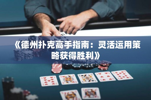 《德州扑克高手指南：灵活运用策略获得胜利》