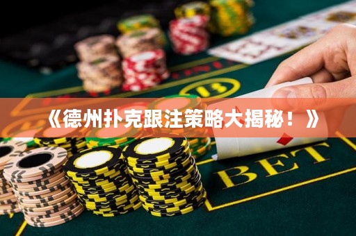 《德州扑克跟注策略大揭秘！》