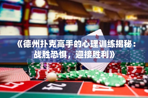 《德州扑克高手的心理训练揭秘：战胜恐惧，迎接胜利》