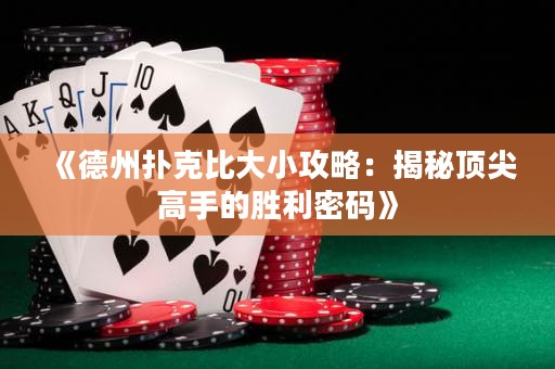 《德州扑克比大小攻略：揭秘顶尖高手的胜利密码》
