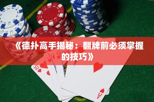《德扑高手揭秘：翻牌前必须掌握的技巧》