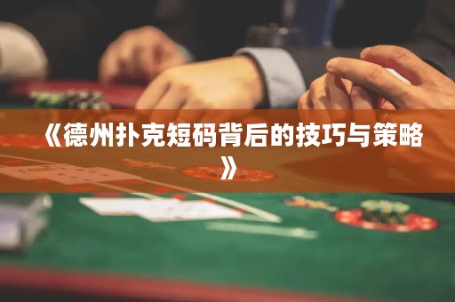 《德州扑克短码背后的技巧与策略》