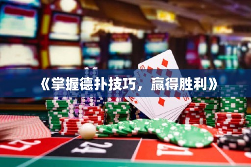 《掌握德扑技巧，赢得胜利》