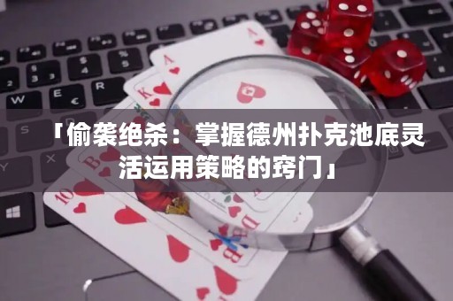 「偷袭绝杀：掌握德州扑克池底灵活运用策略的窍门」