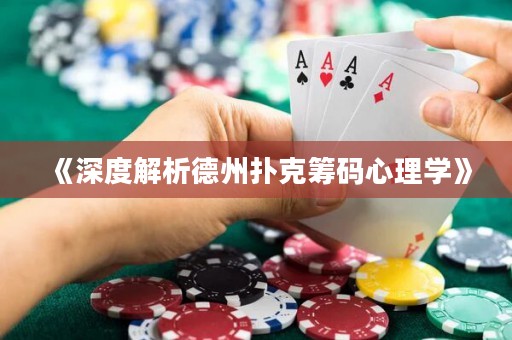 《深度解析德州扑克筹码心理学》