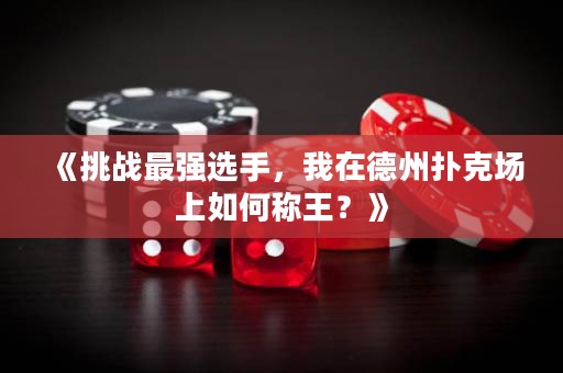 《挑战最强选手，我在德州扑克场上如何称王？》