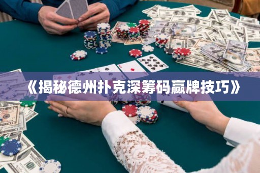 《揭秘德州扑克深筹码赢牌技巧》