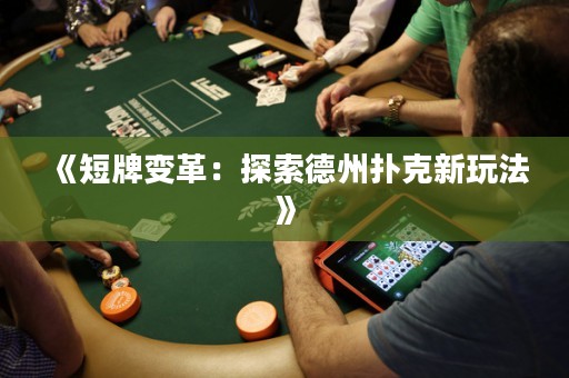 《短牌变革：探索德州扑克新玩法》