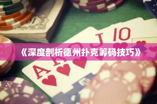 《深度剖析德州扑克筹码技巧》