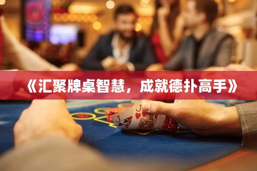 《汇聚牌桌智慧，成就德扑高手》