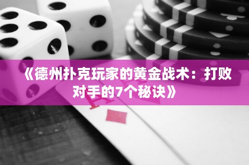 《德州扑克玩家的黄金战术：打败对手的7个秘诀》