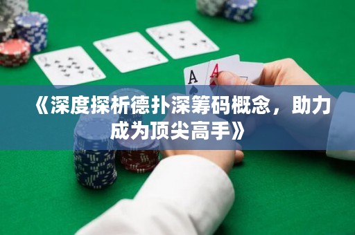 《深度探析德扑深筹码概念，助力成为顶尖高手》