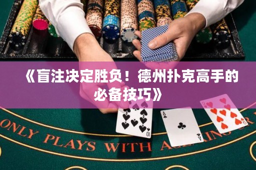 《盲注决定胜负！德州扑克高手的必备技巧》