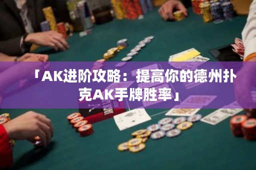 「AK进阶攻略：提高你的德州扑克AK手牌胜率」