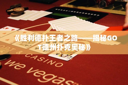 《胜利德扑王者之路——揭秘GOT德州扑克奥秘》