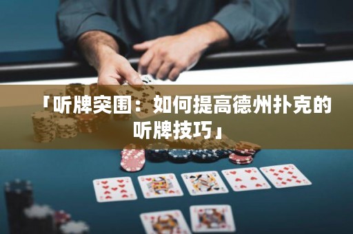 「听牌突围：如何提高德州扑克的听牌技巧」