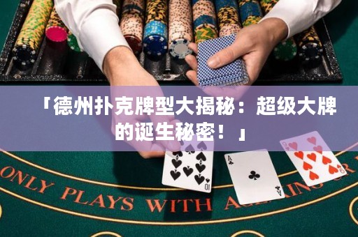 「德州扑克牌型大揭秘：超级大牌的诞生秘密！」
