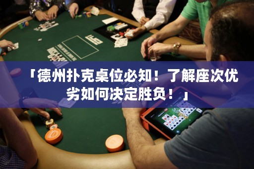「德州扑克桌位必知！了解座次优劣如何决定胜负！」